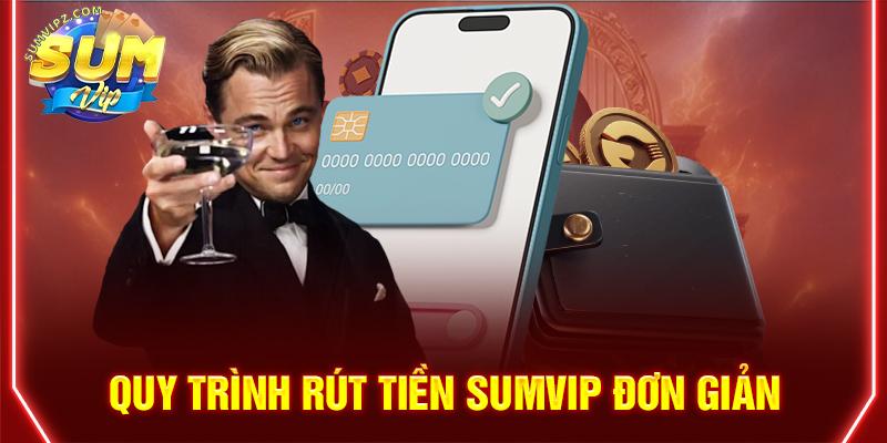 Hướng dẫn rút tiền Sumvip nhanh và an toàn