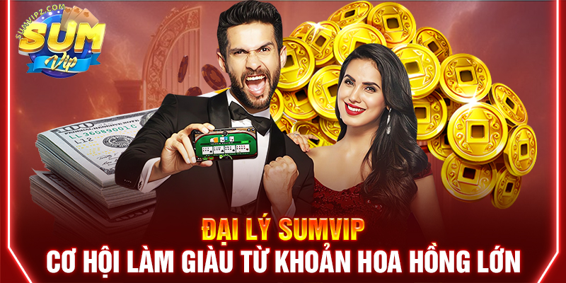 Đại Lý Sumvip – Cơ Hội Kiếm Thu Nhập Hấp Dẫn Với Hoa Hồng Cao